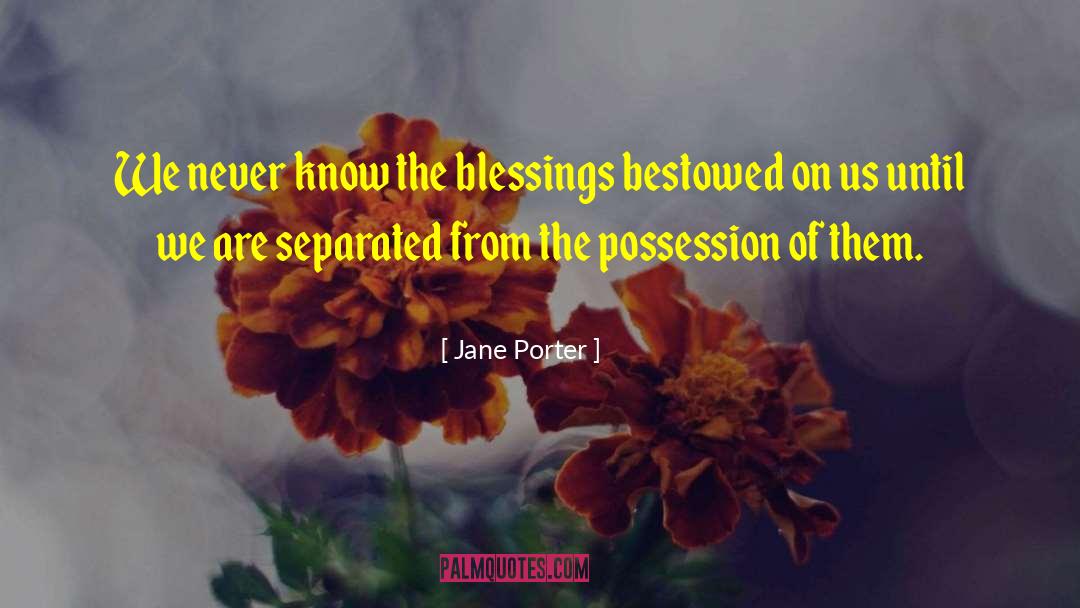 Jane Porter Quotes: We never know the blessings