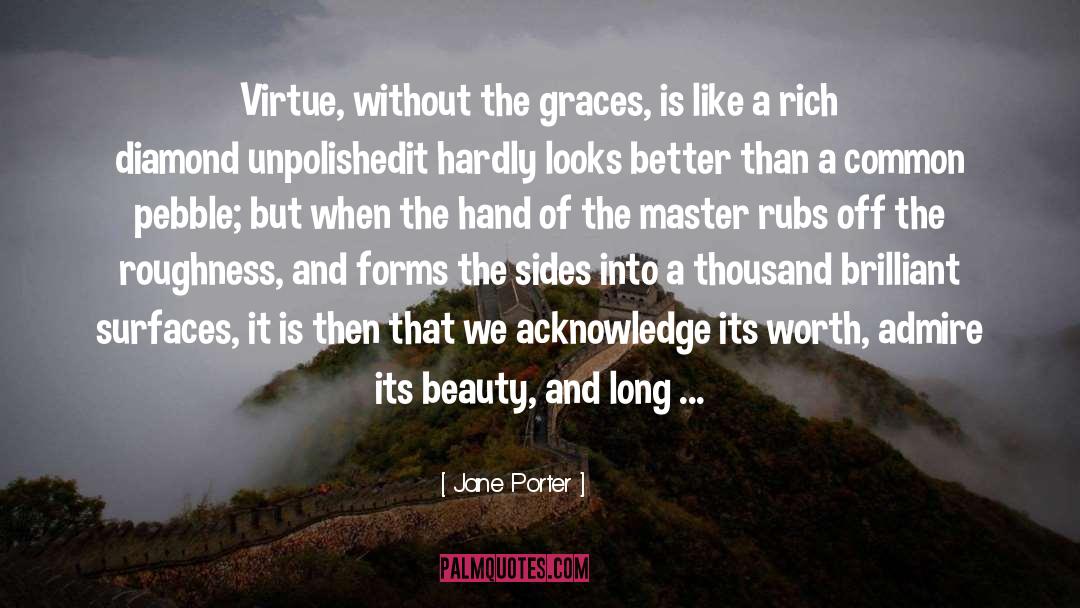 Jane Porter Quotes: Virtue, without the graces, is