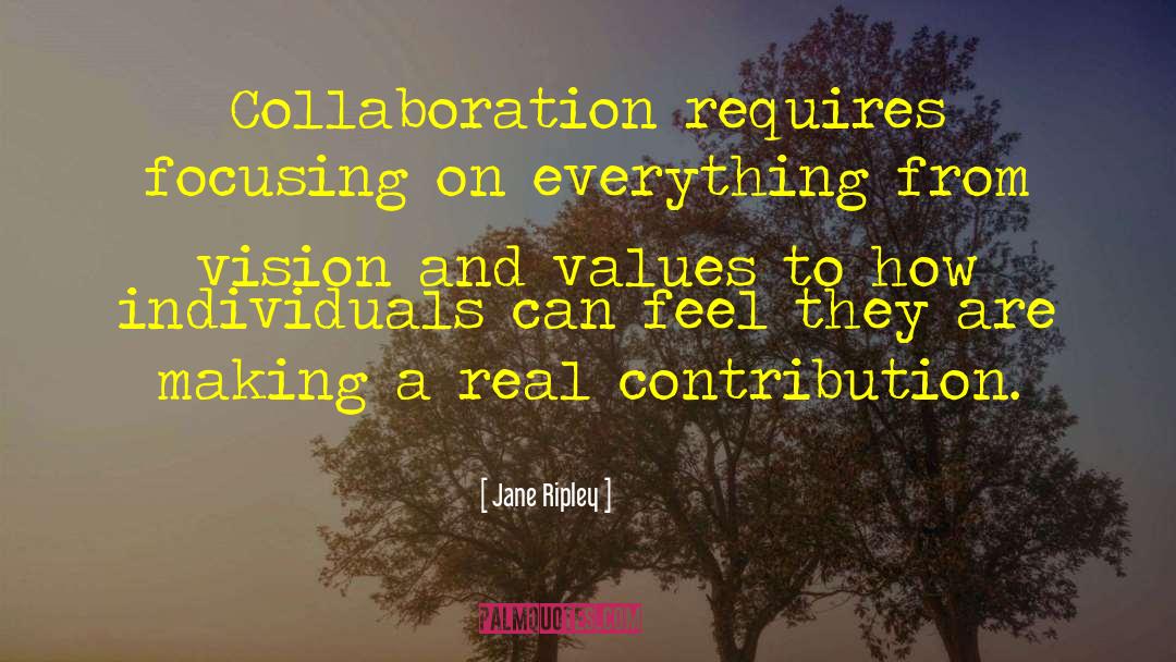 Jane Ripley Quotes: Collaboration requires focusing on everything