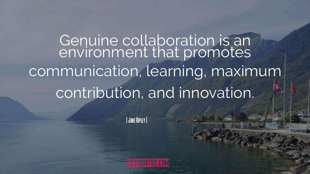 Jane Ripley Quotes: Genuine collaboration is an environment