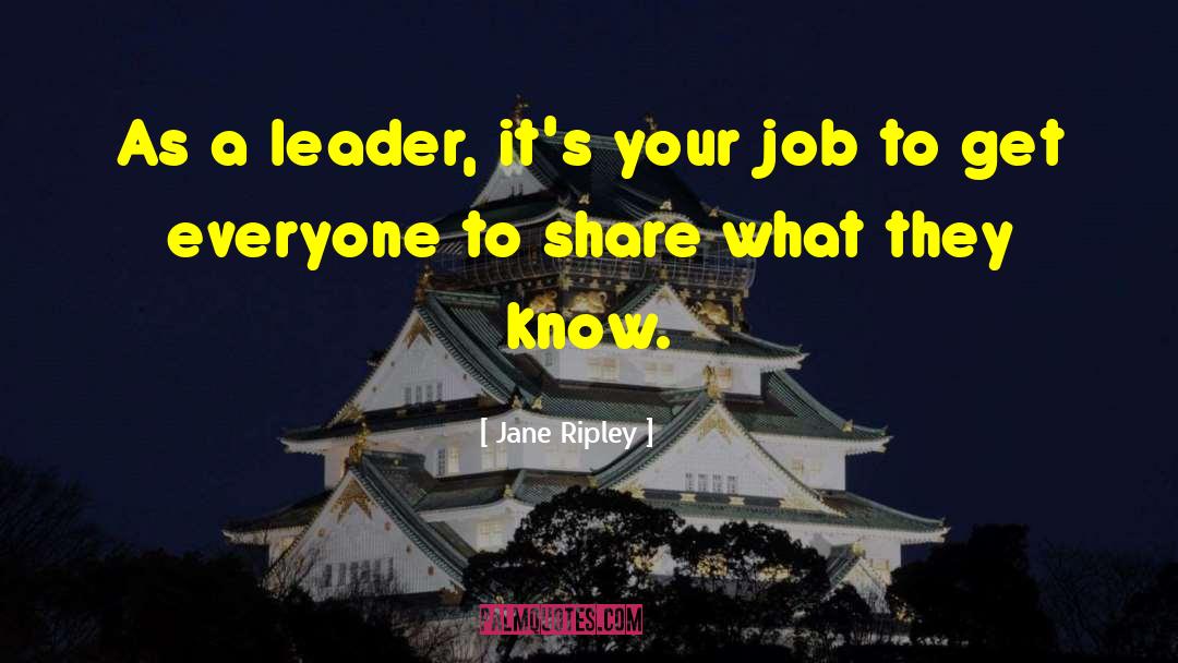 Jane Ripley Quotes: As a leader, it's your