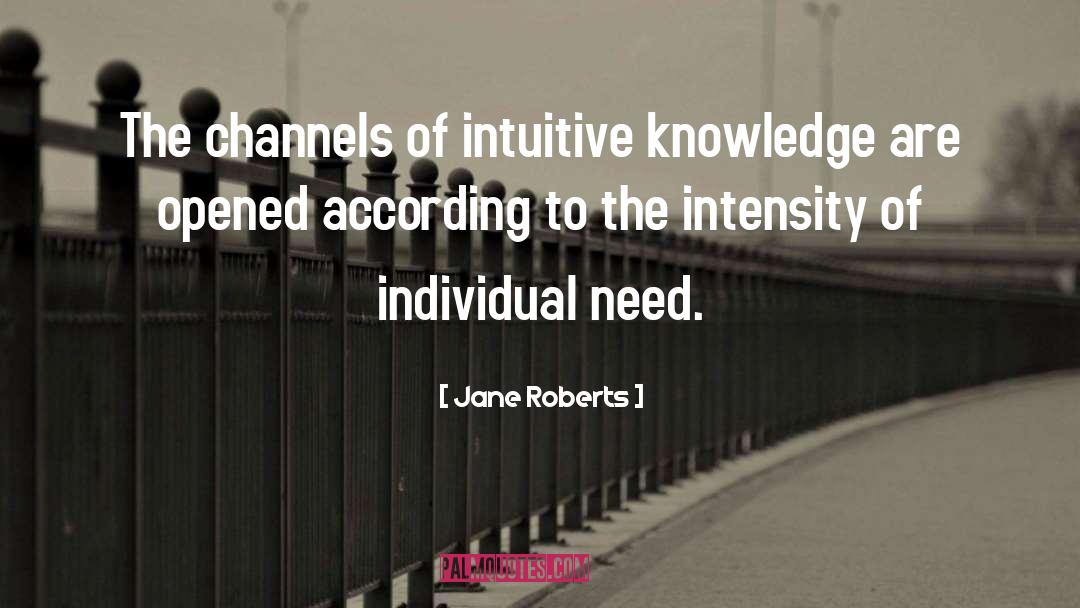 Jane Roberts Quotes: The channels of intuitive knowledge