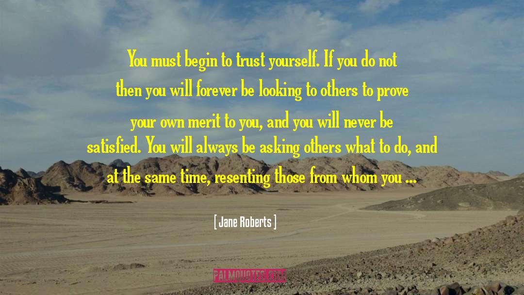 Jane Roberts Quotes: You must begin to trust