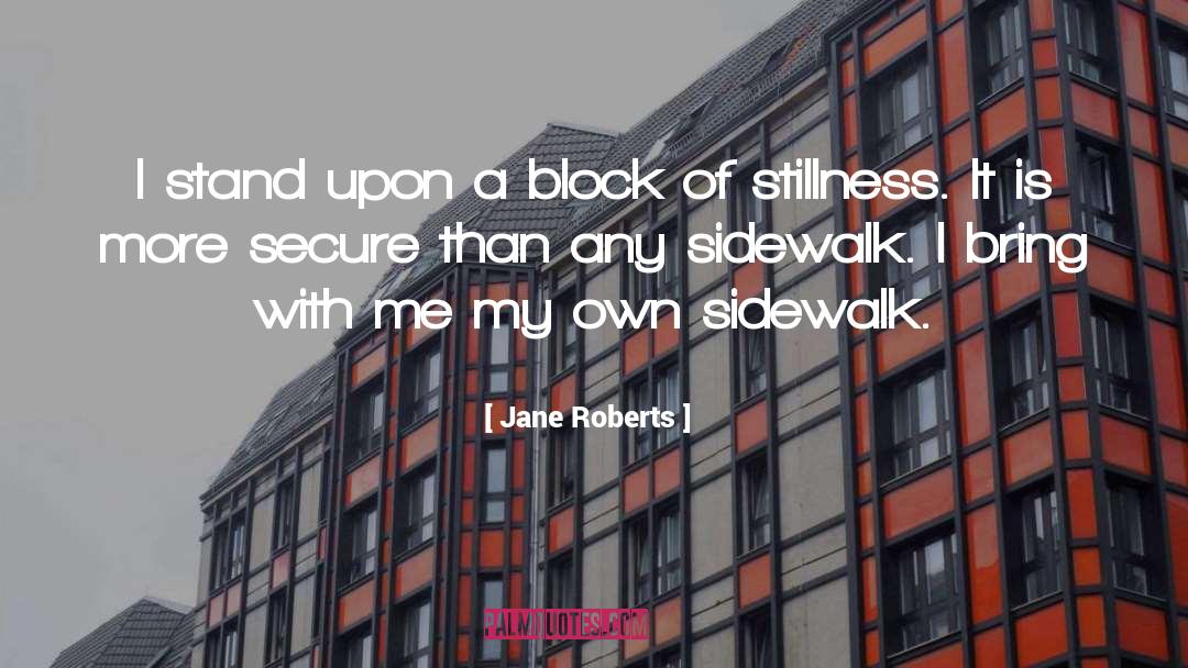 Jane Roberts Quotes: I stand upon a block