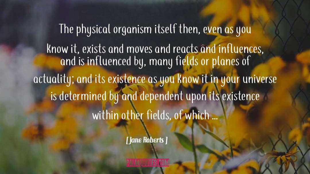 Jane Roberts Quotes: The physical organism itself then,