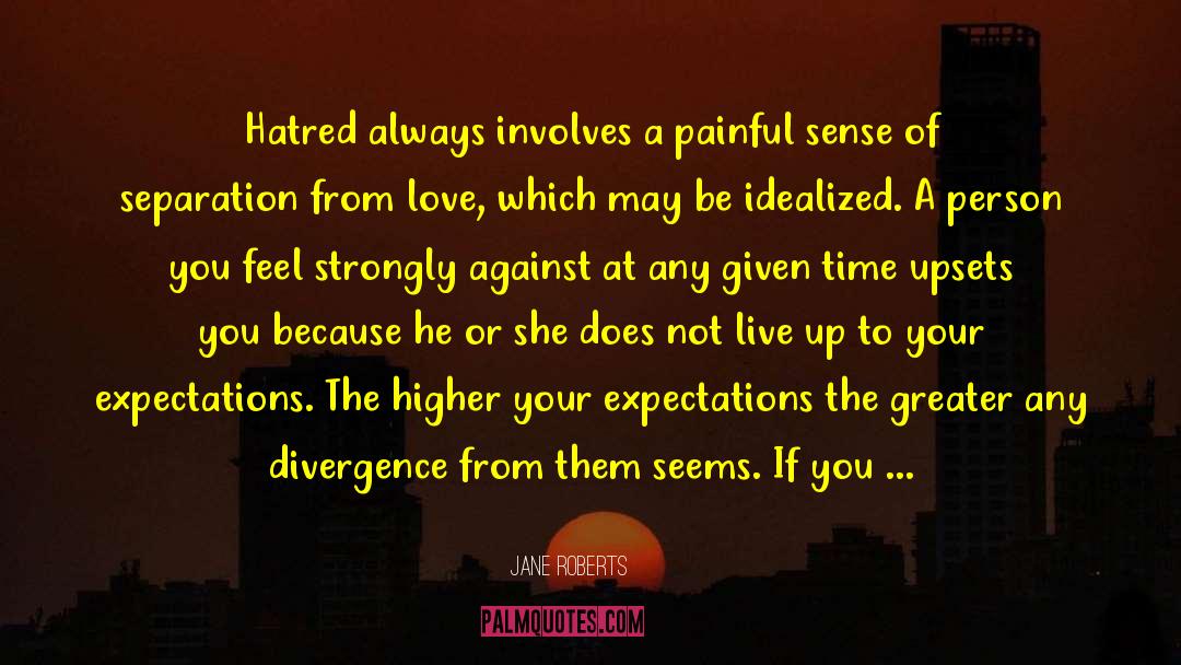 Jane Roberts Quotes: Hatred always involves a painful