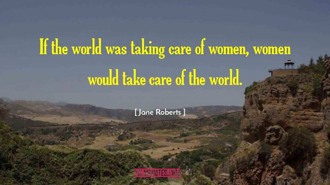 Jane Roberts Quotes: If the world was taking