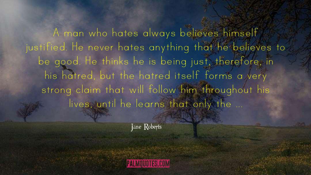 Jane Roberts Quotes: A man who hates always