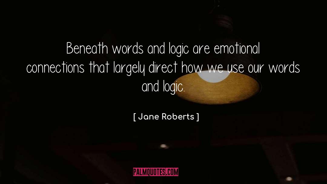 Jane Roberts Quotes: Beneath words and logic are