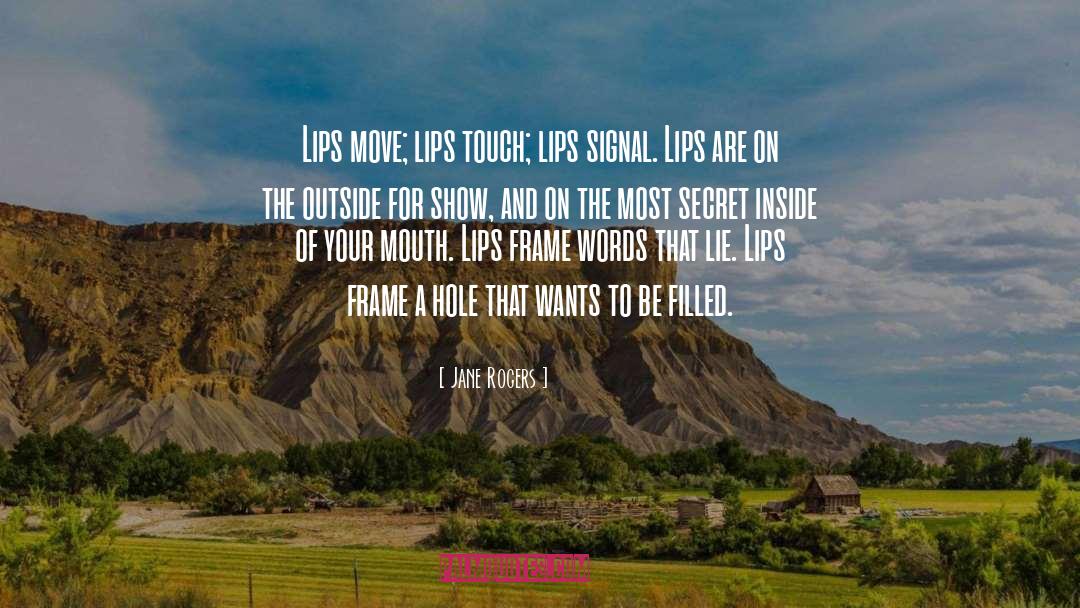 Jane Rogers Quotes: Lips move; lips touch; lips