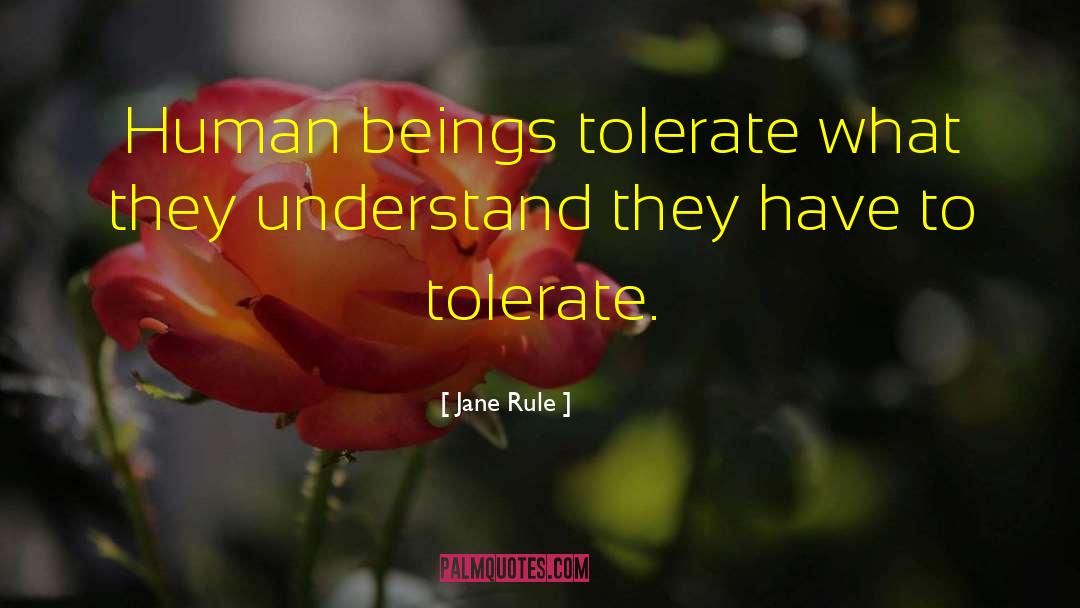 Jane Rule Quotes: Human beings tolerate what they