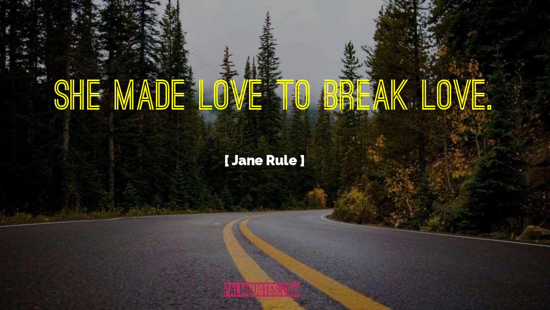 Jane Rule Quotes: She made love to break