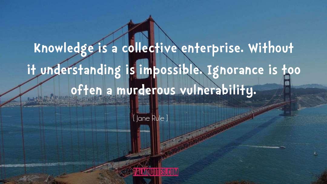 Jane Rule Quotes: Knowledge is a collective enterprise.