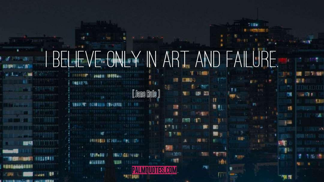 Jane Rule Quotes: I believe only in art