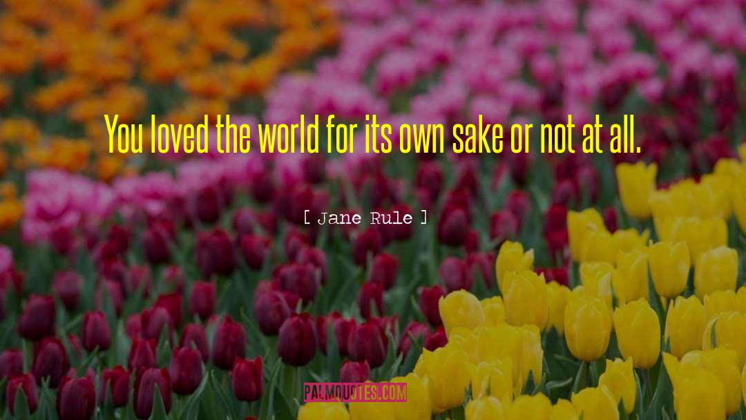 Jane Rule Quotes: You loved the world for