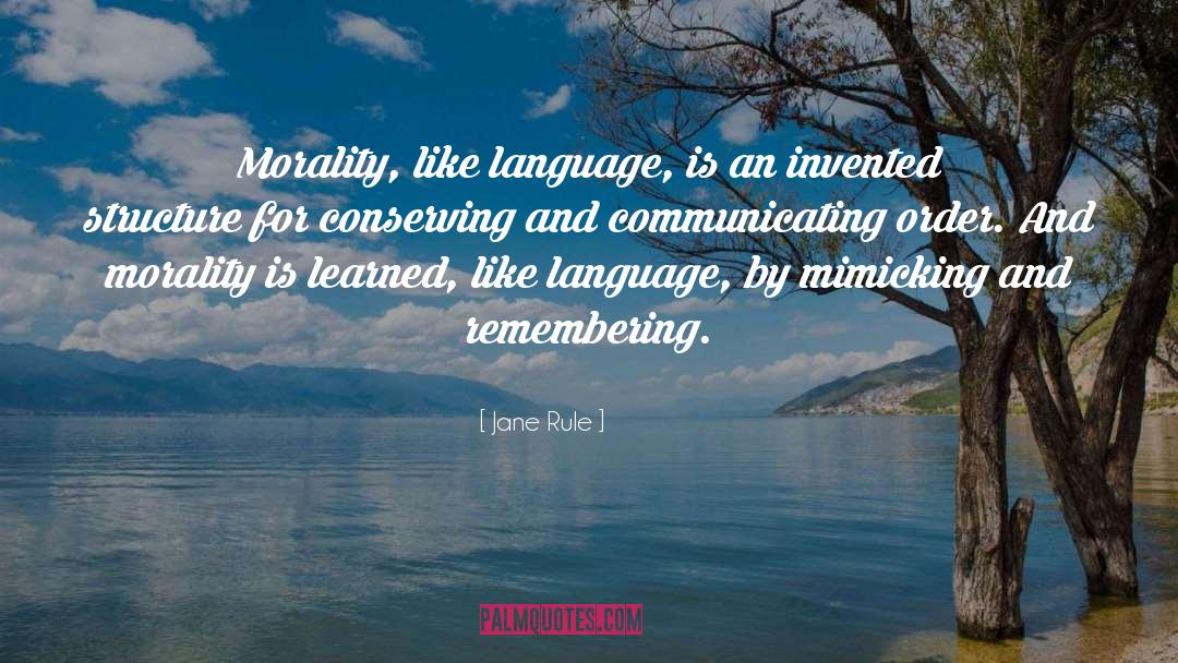 Jane Rule Quotes: Morality, like language, is an