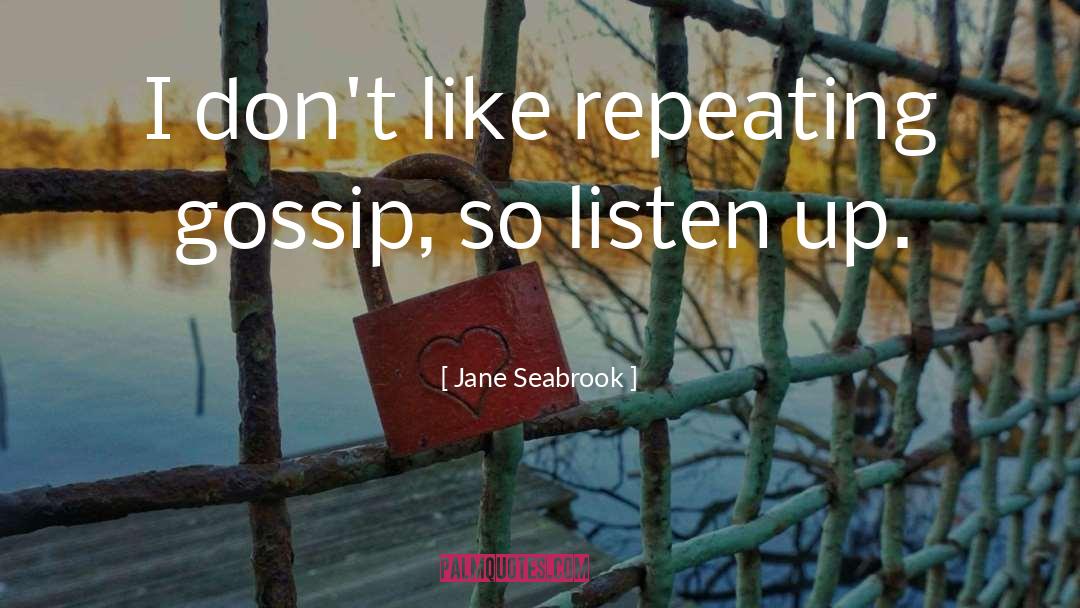 Jane Seabrook Quotes: I don't like repeating gossip,