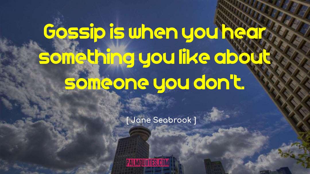 Jane Seabrook Quotes: Gossip is when you hear