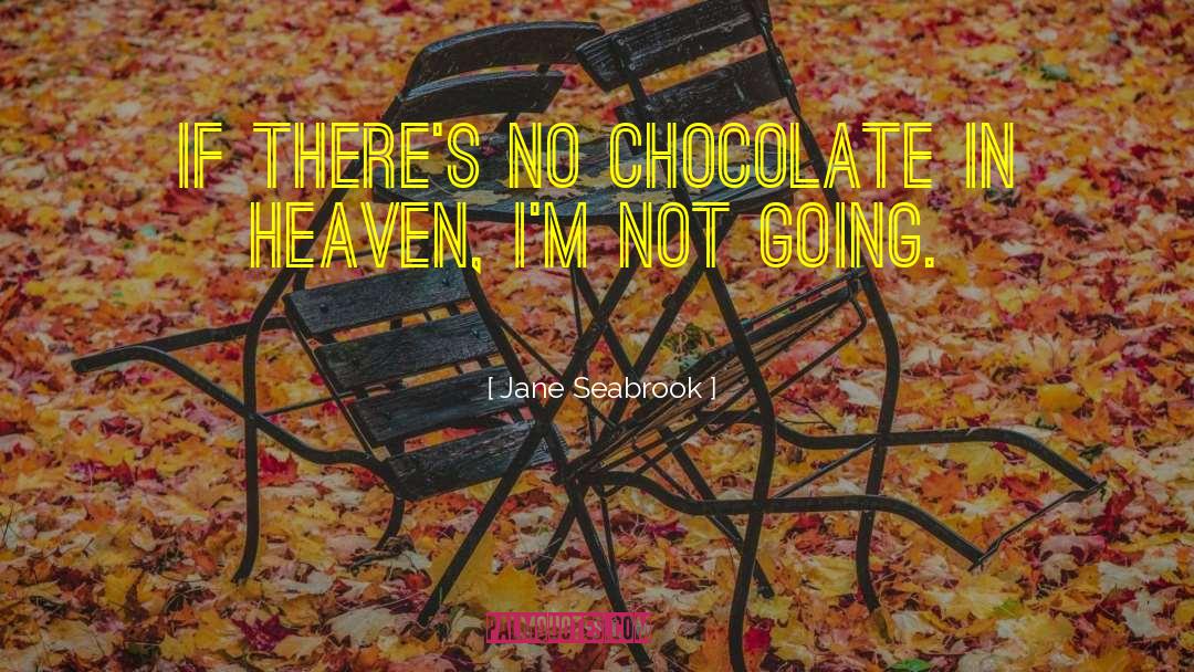 Jane Seabrook Quotes: If there's no chocolate in