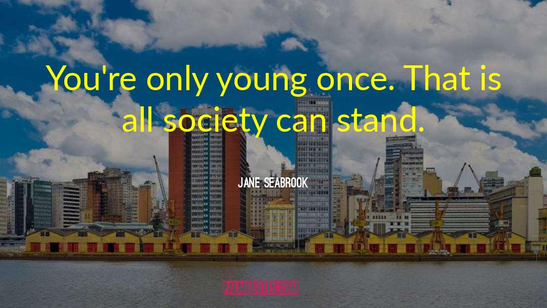 Jane Seabrook Quotes: You're only young once. That