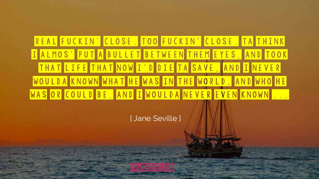 Jane Seville Quotes: Real fuckin' close. Too fuckin'