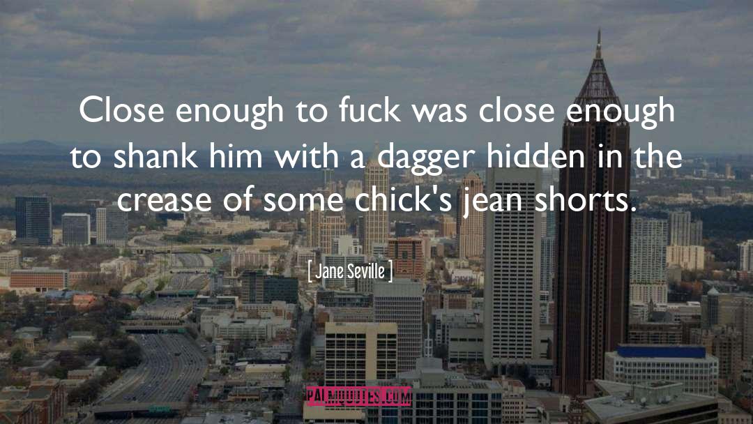 Jane Seville Quotes: Close enough to fuck was