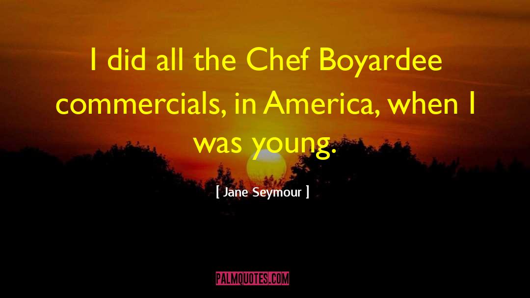 Jane Seymour Quotes: I did all the Chef