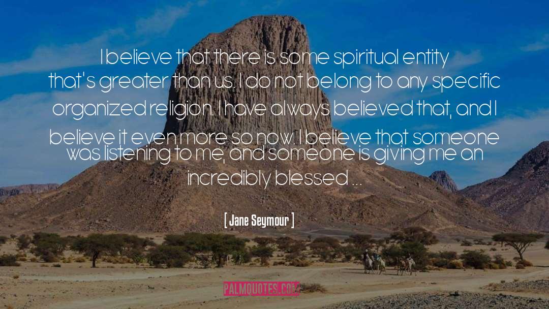 Jane Seymour Quotes: I believe that there is