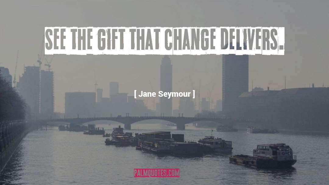 Jane Seymour Quotes: See the gift that change