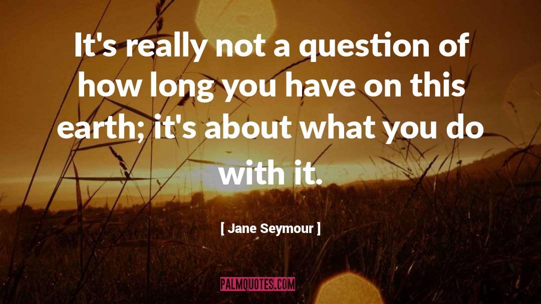 Jane Seymour Quotes: It's really not a question