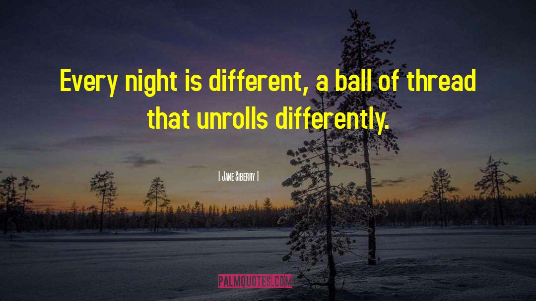 Jane Siberry Quotes: Every night is different, a