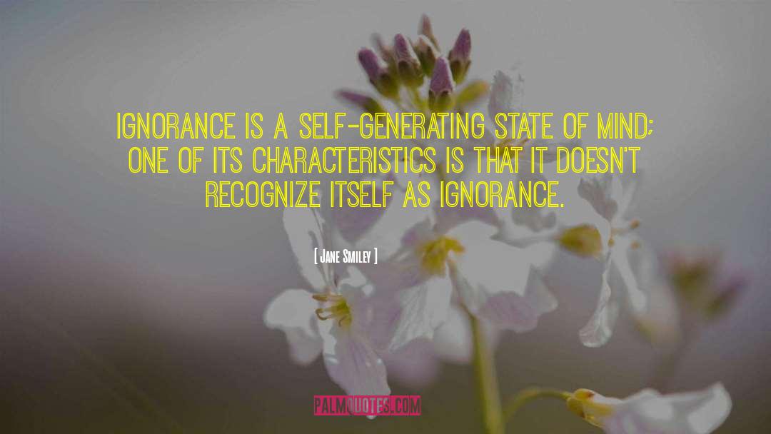 Jane Smiley Quotes: Ignorance is a self-generating state