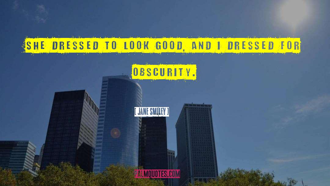 Jane Smiley Quotes: She dressed to look good,