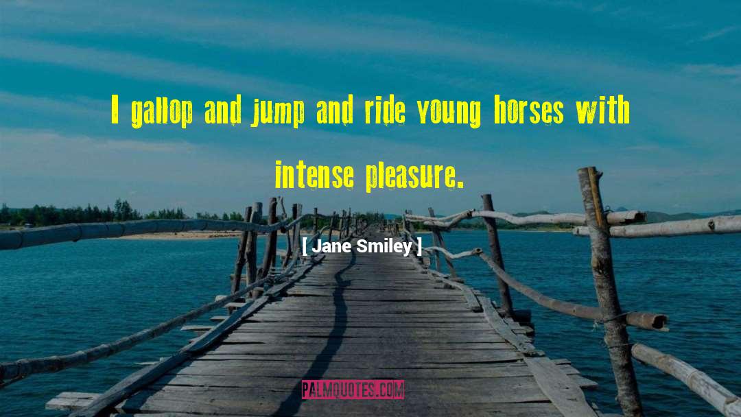 Jane Smiley Quotes: I gallop and jump and