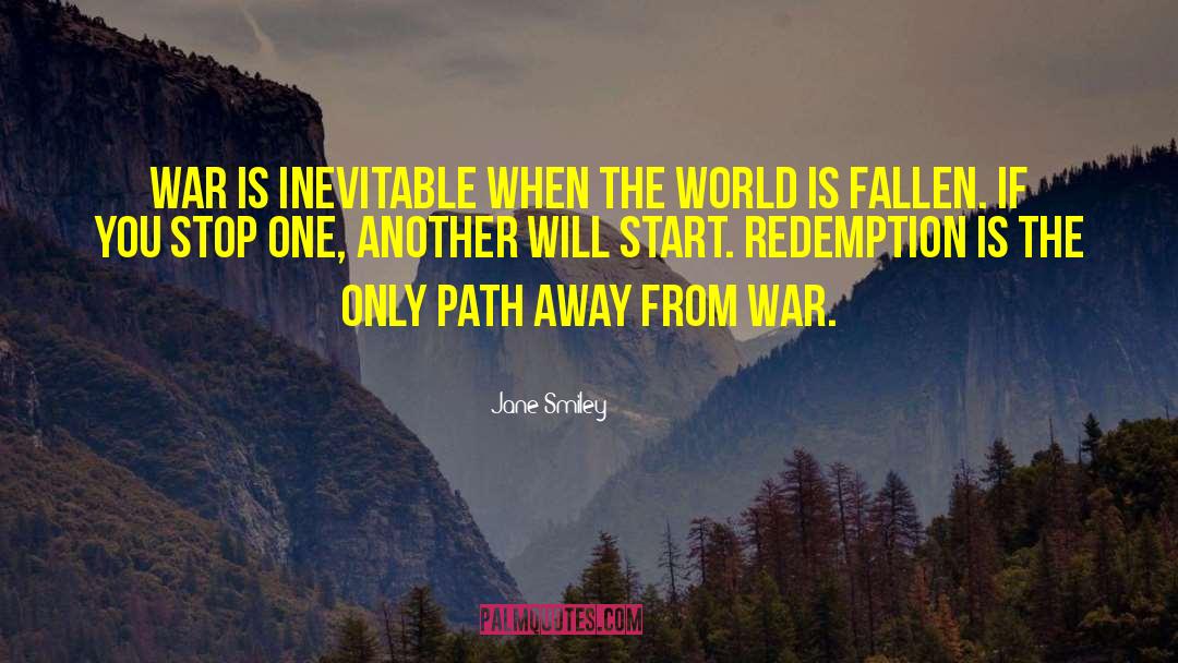 Jane Smiley Quotes: War is inevitable when the