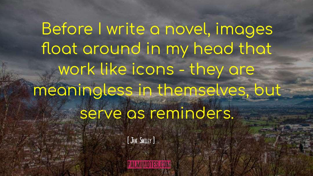 Jane Smiley Quotes: Before I write a novel,