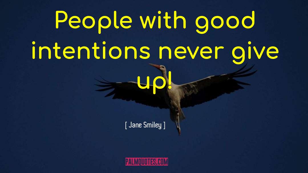 Jane Smiley Quotes: People with good intentions never