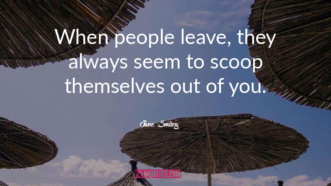 Jane Smiley Quotes: When people leave, they always
