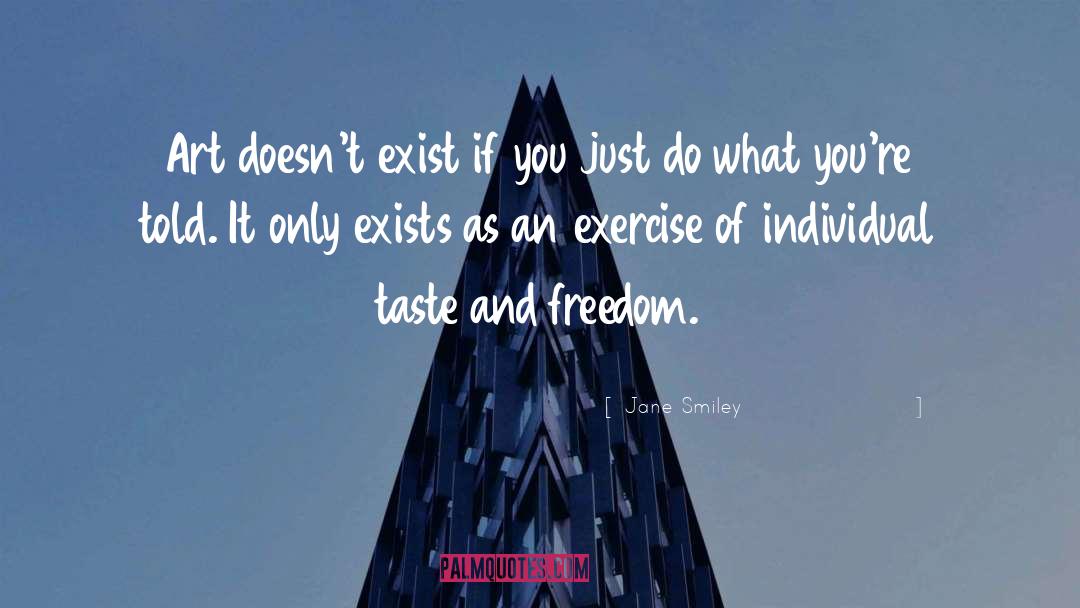 Jane Smiley Quotes: Art doesn't exist if you