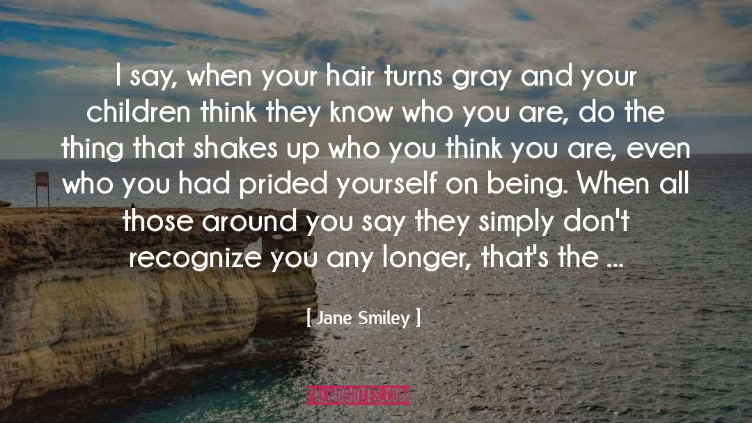 Jane Smiley Quotes: I say, when your hair