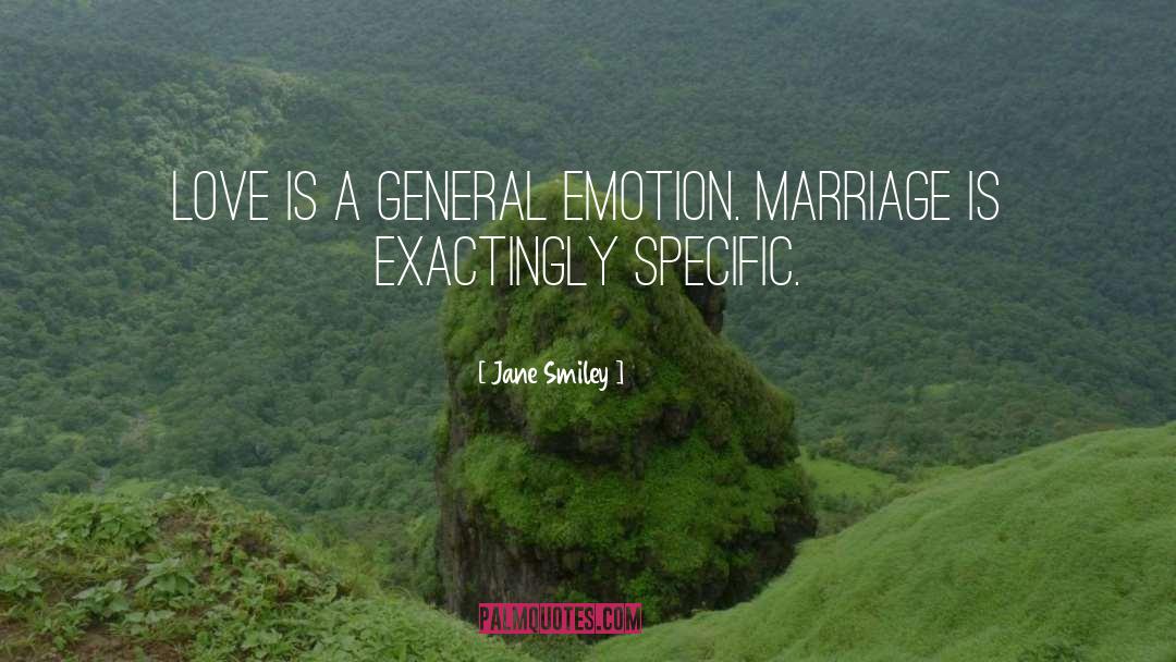 Jane Smiley Quotes: Love is a general emotion.