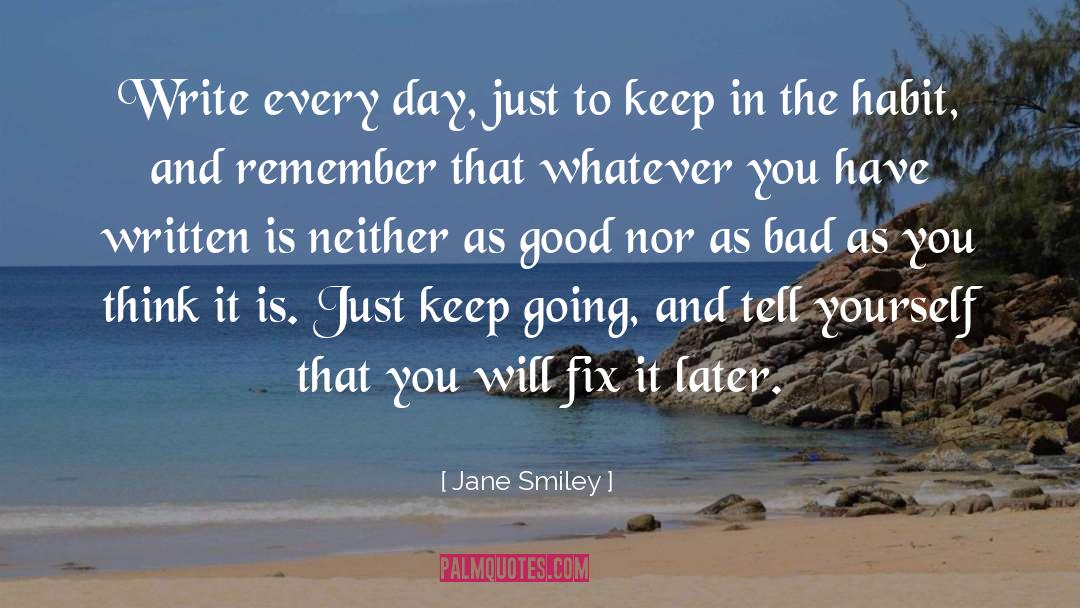 Jane Smiley Quotes: Write every day, just to