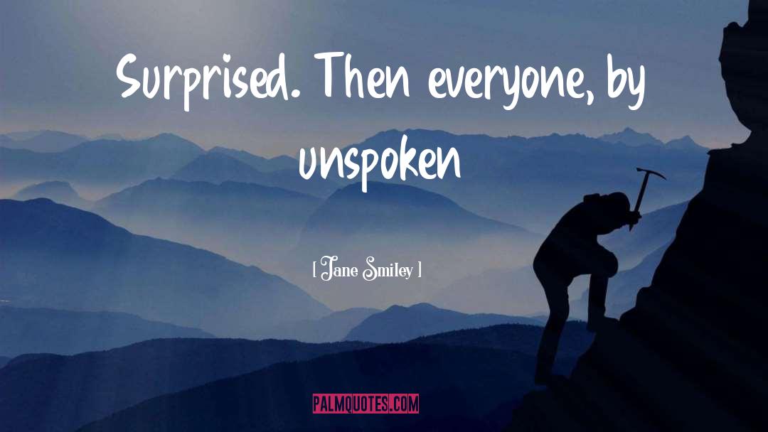 Jane Smiley Quotes: Surprised. Then everyone, by unspoken