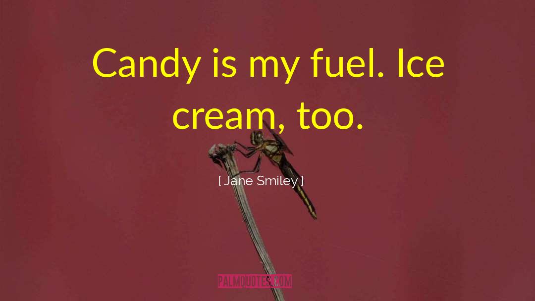 Jane Smiley Quotes: Candy is my fuel. Ice