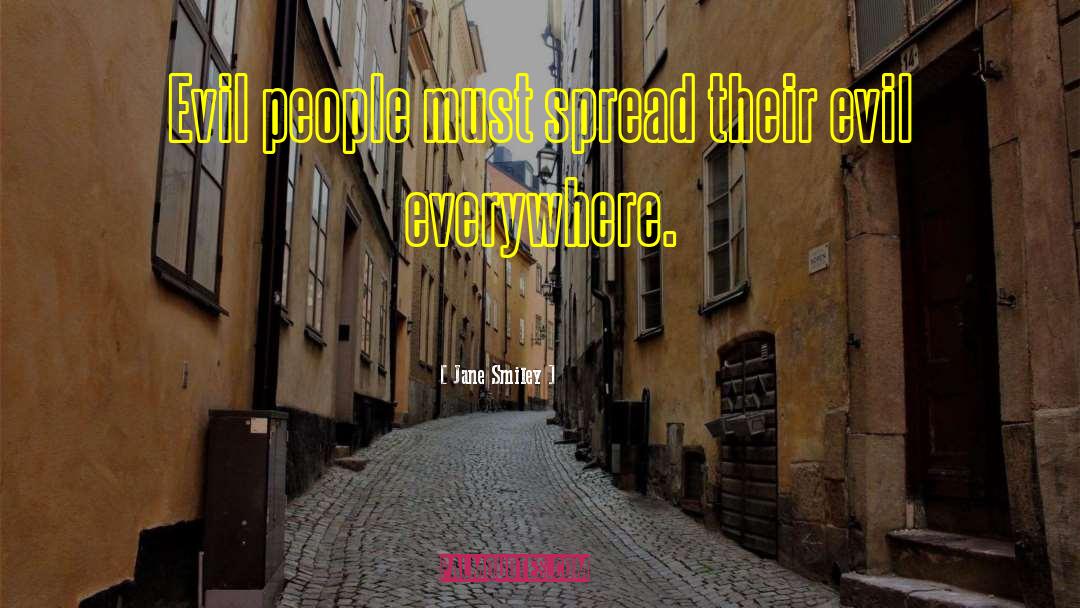 Jane Smiley Quotes: Evil people must spread their