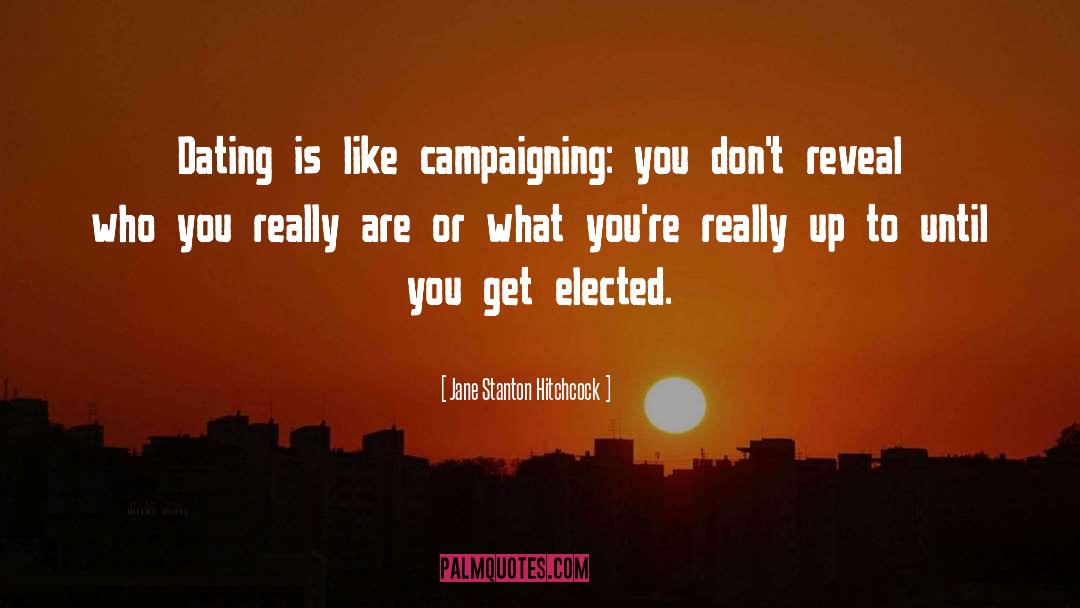 Jane Stanton Hitchcock Quotes: Dating is like campaigning: you
