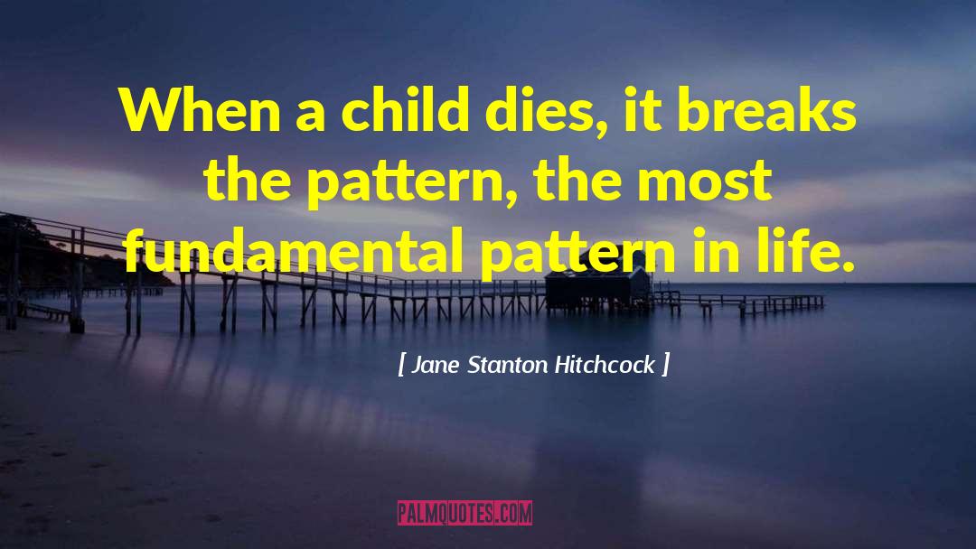 Jane Stanton Hitchcock Quotes: When a child dies, it