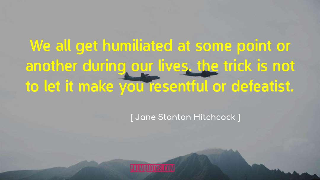 Jane Stanton Hitchcock Quotes: We all get humiliated at