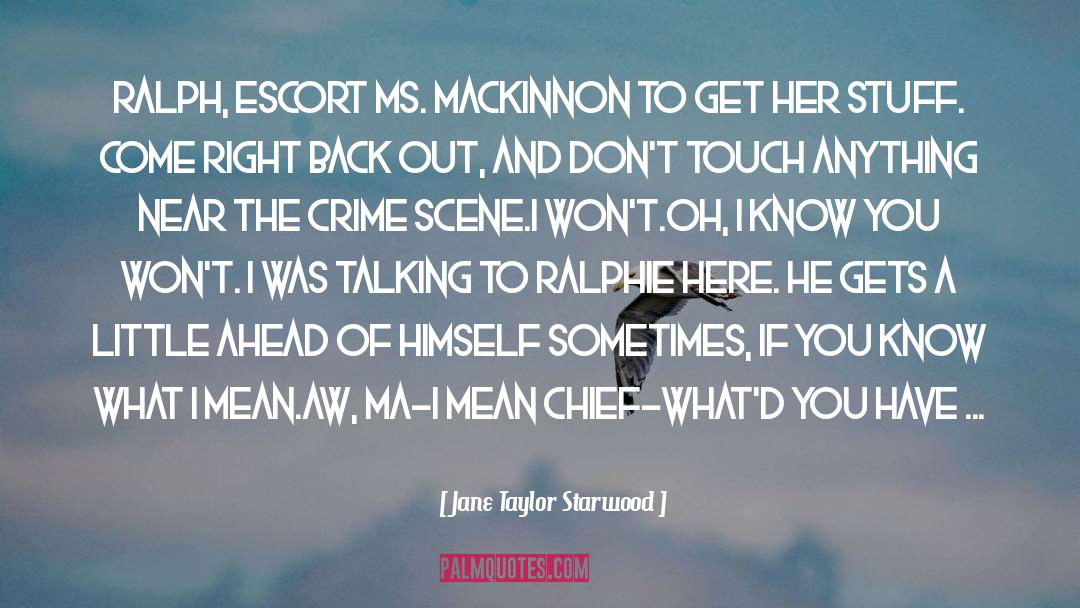 Jane Taylor Starwood Quotes: Ralph, escort Ms. MacKinnon to