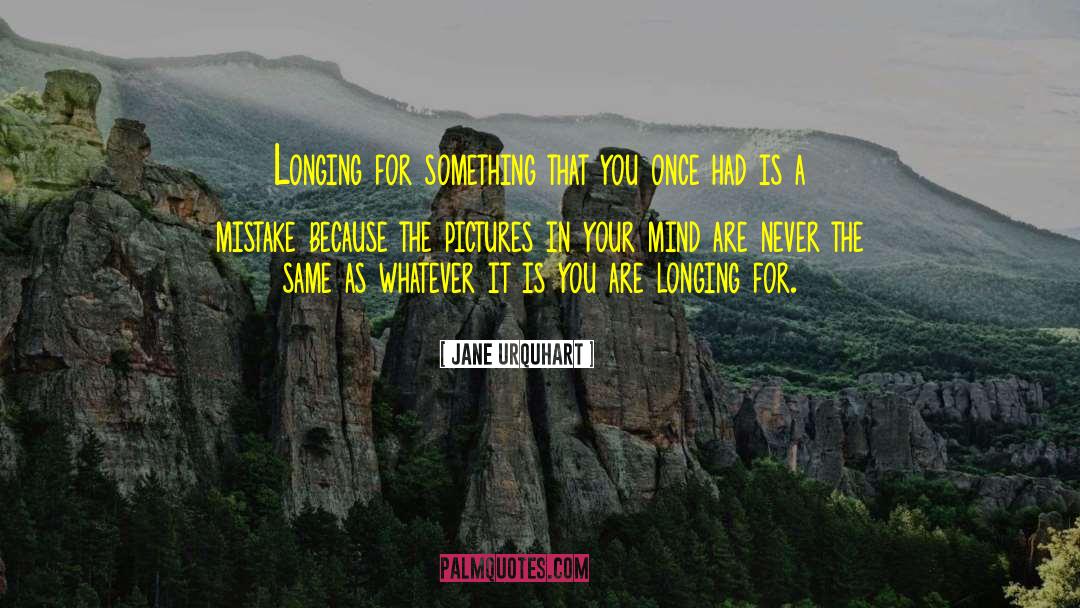 Jane Urquhart Quotes: Longing for something that you